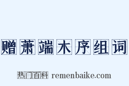 赠萧端木序组词是什么意思的图片